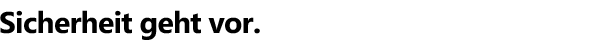 Sicherheit geht vor.